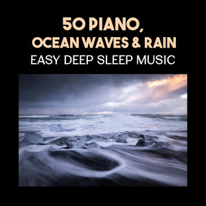 50 Piano, Ocean Waves & Rain: Easy Deep Sleep Music, Dreaming, REM Deep Sleep Inducing, Regulate Sleep Schedule, Meditation