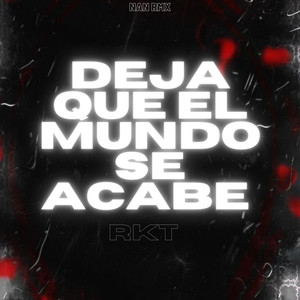 Deja Que El Mundo Se Acabe Rkt (Explicit)