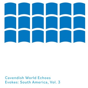 Cavendish World presents Cavendish World Echoes: Evokes - South America, Vol. 3