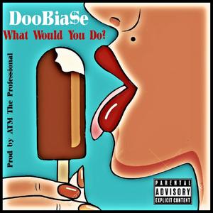 What would you do? (feat. DooBia$e) [Explicit]