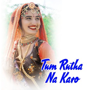 Tum Rutha Na Karo