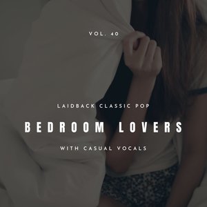 Bedroom Lovers - Laidback Classic Pop with Casual Vocals, Vol. 40