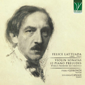 Felice Lattuada: Violin Sonatas, 12 Piano Preludes (World Premiere Recordings)