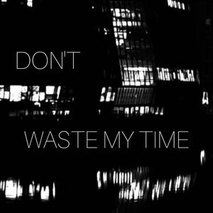 Don't Waste My Time