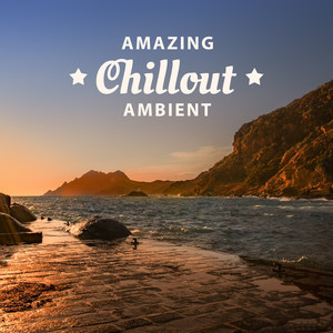 Amazing Chillout Ambient – Awesome Fun, Holiday Music, Party Relax, Chillout Ambient Music