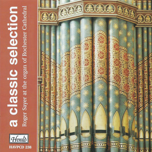 A Classic Selection: Roger Sayer at the Organ of Rochester Cathedral, Vol. 1