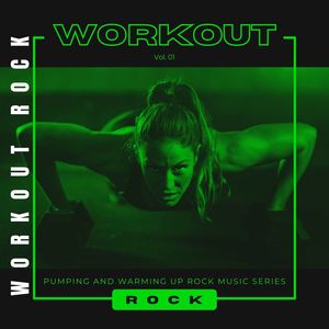 Workout Rock - Pumping And Warming Up Rock Music Series, Vol. 01