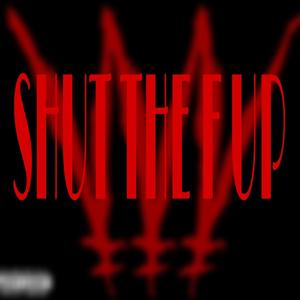 SHUT THE F UP (feat. Lil toxic) (Explicit)