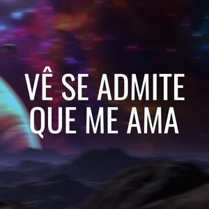 Vê se admiti que me ama