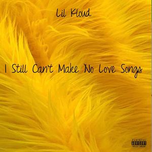 I Still Can’t Make No Love Songs (Explicit)