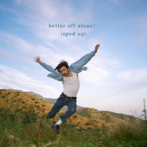 better off alone? (sped up)