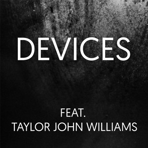 Devices (feat. Taylor John Williams)