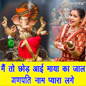 Main To Chhod Aayi Maya Ka Jaal Ganpati Naam Pyara Lage