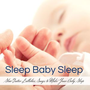 Sleep Baby Sleep: Slow Guitar Lullabies Songs to Make Your Baby Sleep