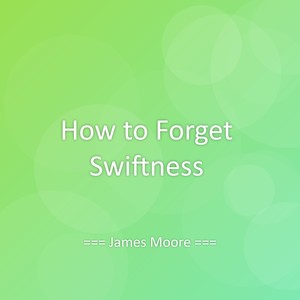 How to Forget Swiftness