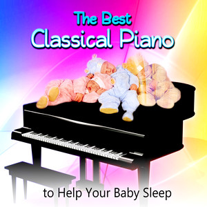 The Best Classical Piano to Help Your Baby Sleep – Beautiful Piano Music to Sleep, Classical Lullaby, Bedtime Music, Cradle Songs, Better Sleep