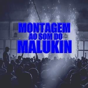 MONTAGEM AO SOM DO MALUKIN