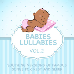 Babies Lullabies - Soothing Versions of Famous Songs for Rest and Sleep - Vol. 2