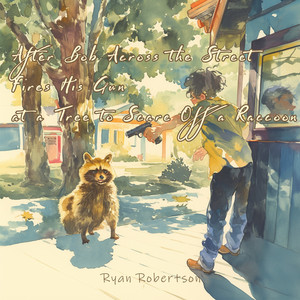 After Bob Across the Street Fires His Gun at a Tree to Scare Off a Raccoon (Night Version)