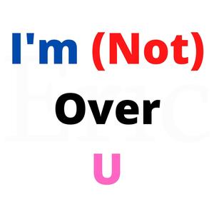 I'm (Not) Over U (Single Version)