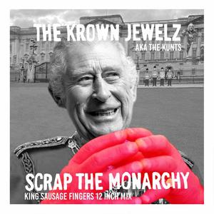 Scrap The Monarchy (feat. The Kunts) [King Sausage Fingers 12" Mix] [Explicit]