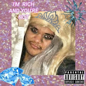 I'M RICH AND YOU'RE NOT (Explicit)