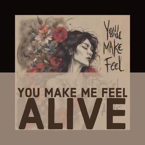 You make me feel Alive