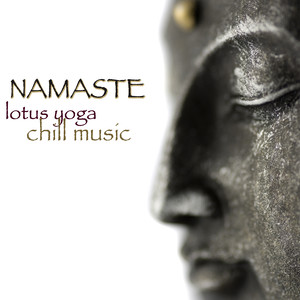 Namaste – Lotus Yoga Chill Music, Easy Listening Ambient Lounge & New Age Music 4 Yoga & Easy Fitness