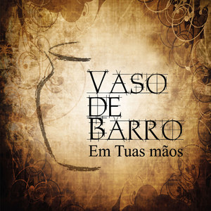 Vaso de Barro em Tuas Mãos