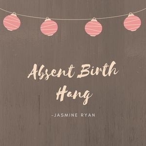 Absent Birth Hang