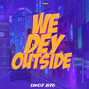 We Dey Outside (Explicit)