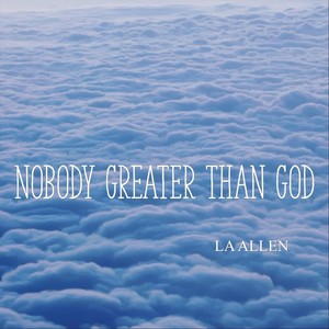 Nobody Greater Than God