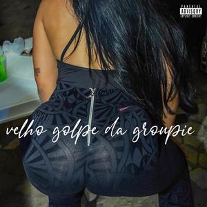Velho Golpe Da Groupie (Explicit)