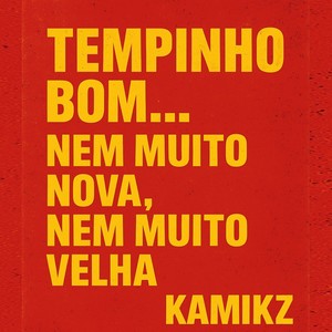 Tempinho Bom . Nem Muito Nova Nem Muito Velha. Kamikz (Explicit)