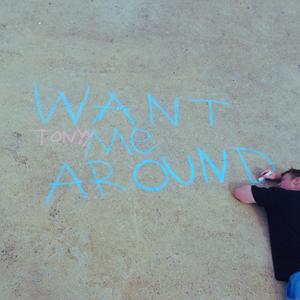 want me around
