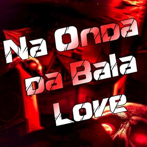 Na Onda da Bala Love (Explicit)