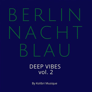 Berlin Nachtblau - Deep Vibes Vol. 2 - Presented by Kolibri Musique