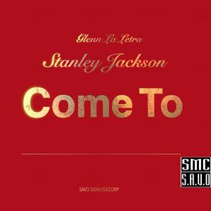 COME TO (Glenn La Letra, Stanley Jackson)