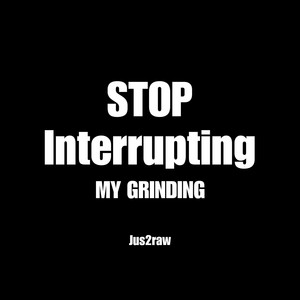 Stop Interrupting My Grinding