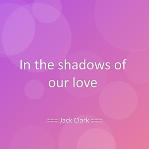 In the shadows of our love