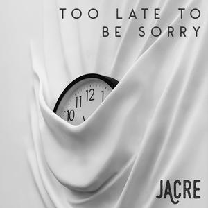 Too Late To Be Sorry