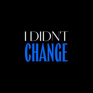 I didn't change