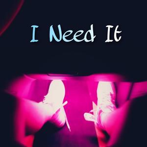 I Need It (Explicit)