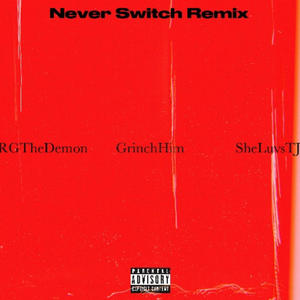 Never Switch (feat. GrinchHim & SheLuvsTJ) (Remix|Explicit)