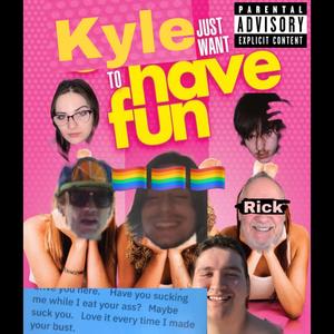 Kyle Just Wanna Have Fun (Explicit)