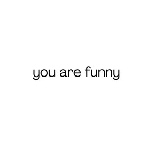 you are funny