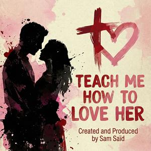TEACH ME HOW TO LOVE HER