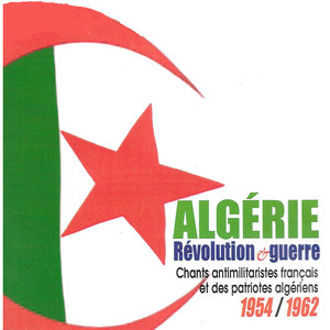 Algérie: Révolution et guerre (Chants antimilitaristes français et des patriotes algériens, 1954-1962)