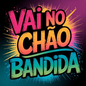 VAI NO CHÃO BANDIDA (Explicit)