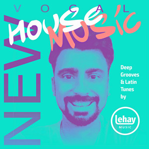 New Vocal House Music  — Deep Grooves & Latin Tunes by Lehay Music